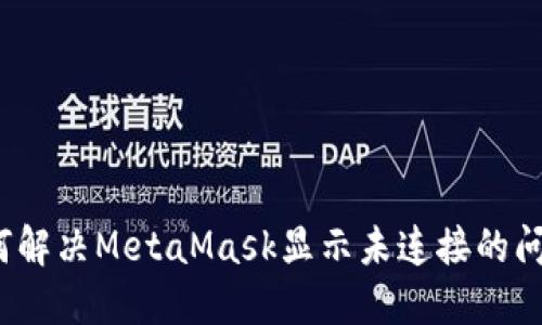 如何解决MetaMask显示未连接的问题？