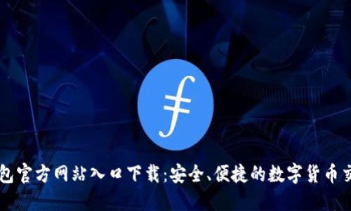 小狐钱包官方网站入口下载：安全、便捷的数字货币交易平台