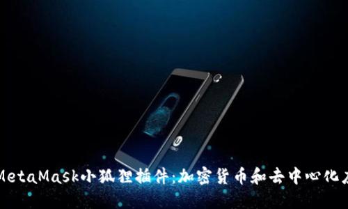 深入探讨MetaMask小狐狸插件：加密货币和去中心化应用的桥梁