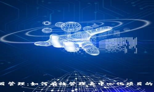 Web3项目管理：如何有效管理去中心化项目的最佳实践