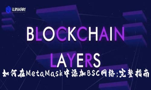 如何在MetaMask中添加BSC网络：完整指南