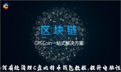 如何有效清理C盘比特币钱
